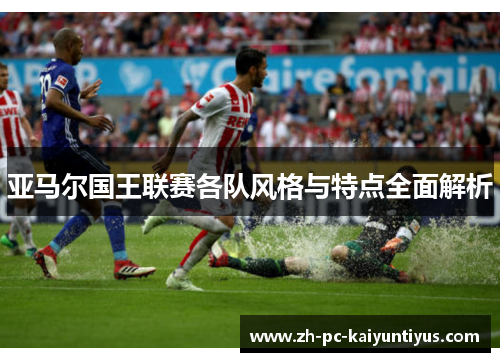 亚马尔国王联赛各队风格与特点全面解析