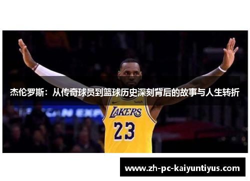 杰伦罗斯：从传奇球员到篮球历史深刻背后的故事与人生转折