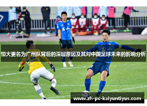 恒大更名为广州队背后的深层原因及其对中国足球未来的影响分析