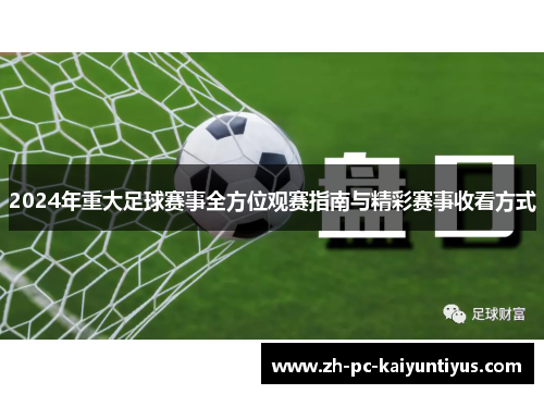2024年重大足球赛事全方位观赛指南与精彩赛事收看方式