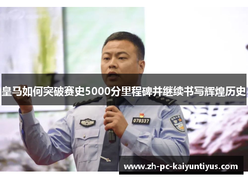 皇马如何突破赛史5000分里程碑并继续书写辉煌历史