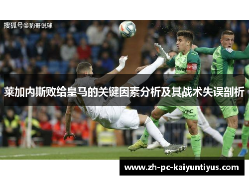 莱加内斯败给皇马的关键因素分析及其战术失误剖析