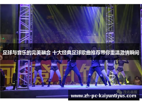 足球与音乐的完美融合 十大经典足球歌曲推荐带你重温激情瞬间