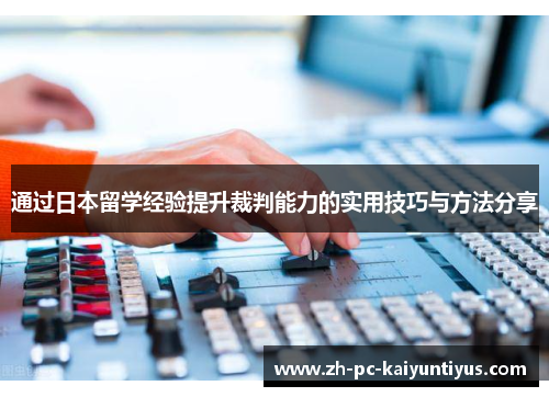 通过日本留学经验提升裁判能力的实用技巧与方法分享