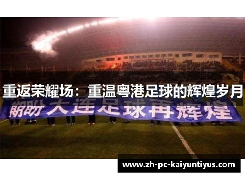 重返荣耀场：重温粤港足球的辉煌岁月