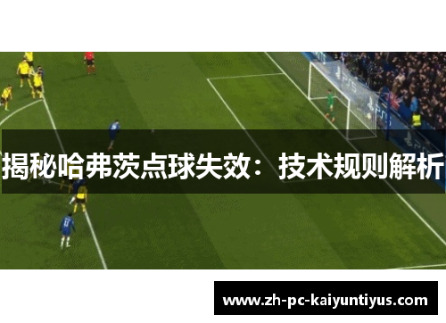 揭秘哈弗茨点球失效：技术规则解析
