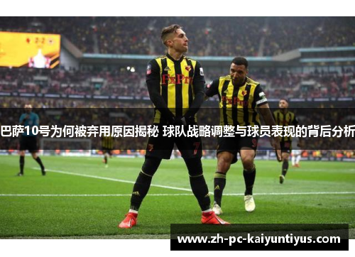 巴萨10号为何被弃用原因揭秘 球队战略调整与球员表现的背后分析