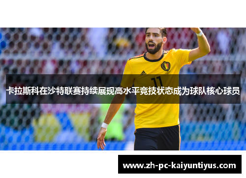 卡拉斯科在沙特联赛持续展现高水平竞技状态成为球队核心球员