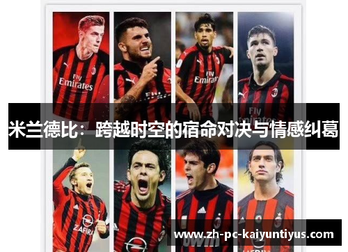 米兰德比：跨越时空的宿命对决与情感纠葛