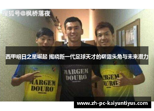 西甲明日之星崛起 揭晓新一代足球天才的崭露头角与未来潜力
